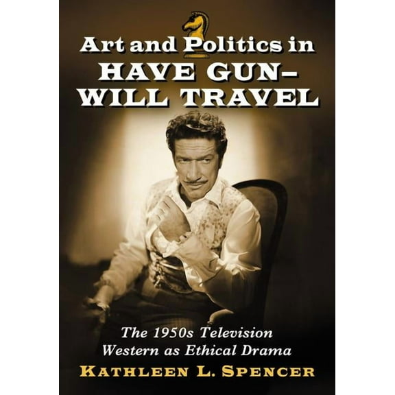 Art and Politics in Have Gun - Will Travel: The 1950s Television Western as Ethical Drama, (Paperback)