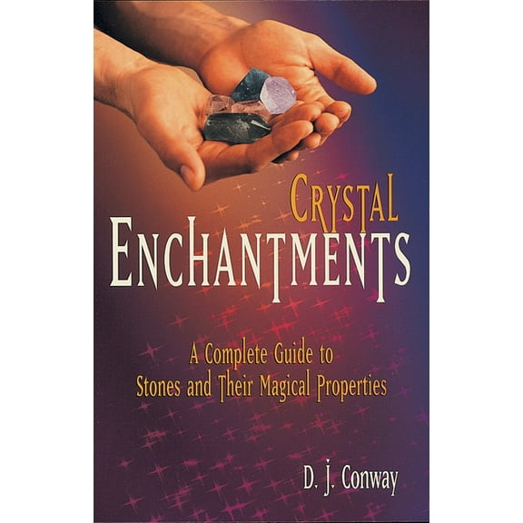Crystals and New Age Crystal Enchantments: A Complete Guide to Stones and Their Magical Properties, (Paperback)