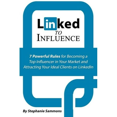 Linked to Influence: 7 Powerful Rules for Becoming a Top Influencer in Your Market and Attracting Your Ideal Clients on LinkedIn Pre-Owned Paperback 1942761708 9781942761709 Stephanie Sammons