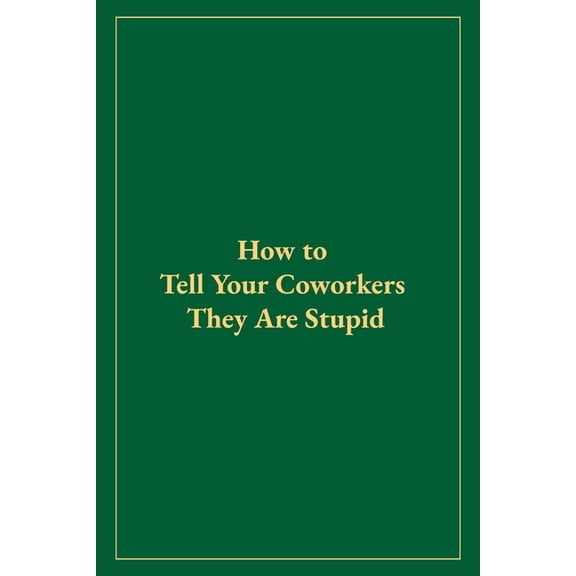 How to Tell Your Coworkers They Are Stupid (Paperback)