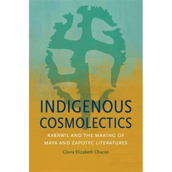 Pre-Owned Critical Indigeneities: Indigenous Cosmolectics: Kab'awil and the Making of Maya and Zapotec Literatures (Paperback)