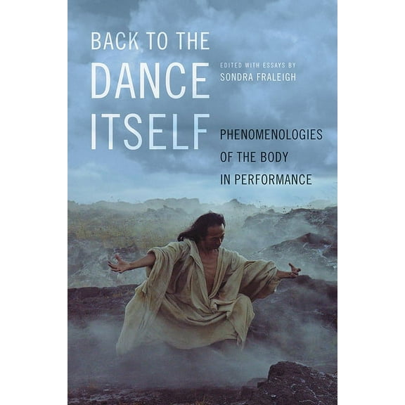 Back to the Dance Itself: Phenomenologies of the Body in Performance, (Hardcover)
