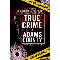 True Crime in Adams County: 200 Years of Murder & Mayhem by the Mississippi River, (Paperback)