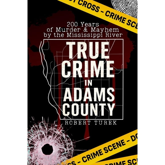 True Crime in Adams County: 200 Years of Murder & Mayhem by the Mississippi River, (Paperback)