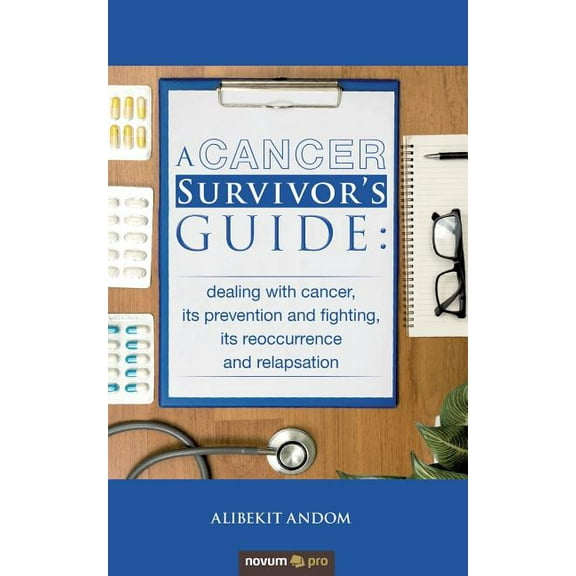 A Cancer Survivor's Guide : dealing with cancer, its prevention and fighting, its reoccurrence and relapsation (Paperback)