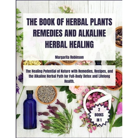 The Book of Herbal Plants Remedies and Alkaline Herbal Healing: [2 Books in 1] The Healing Potential of Nature with Reme, (Paperback)