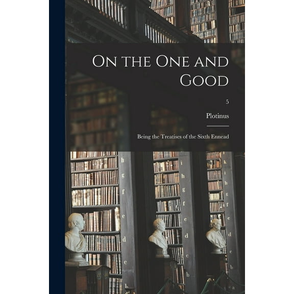 On the One and Good: Being the Treatises of the Sixth Ennead; 5, (Paperback)