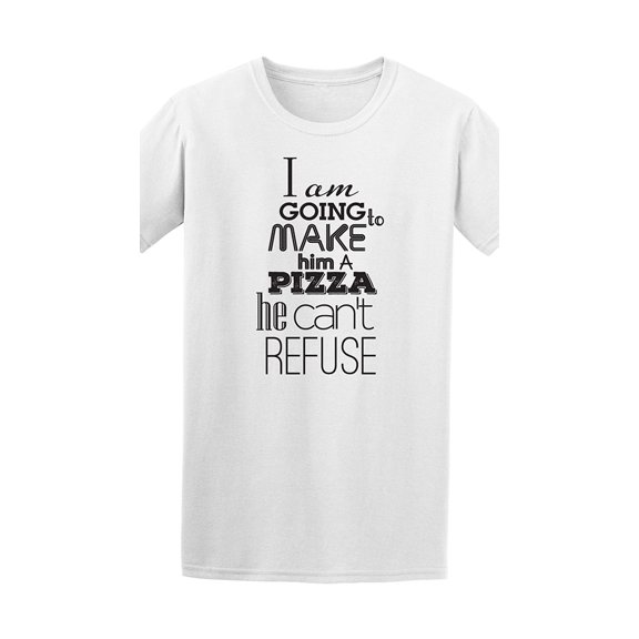 I Am Going To Make Him Pizza Quote Tee - Image by Shutterstock
