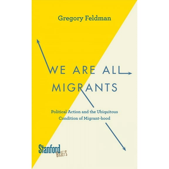 We Are All Migrants : Political Action and the Ubiquitous Condition of Migrant-hood (Paperback)