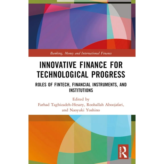 Banking, Money and International Finance Innovative Finance for Technological Progress: Roles of Fintech, Financial Instruments, and Institutions, (Paperback)