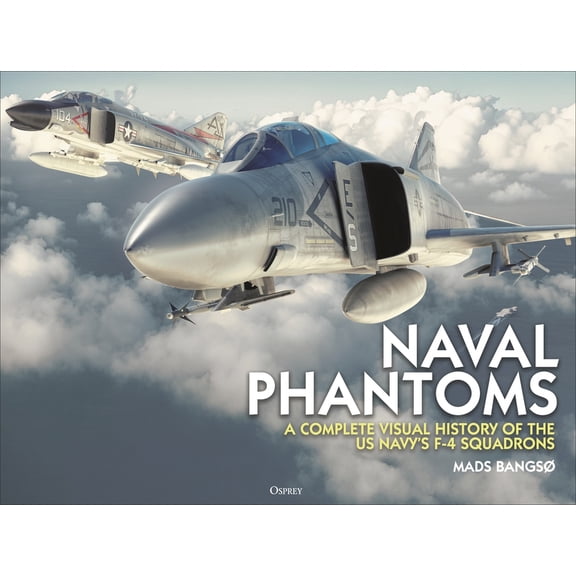 Naval Phantoms: A Complete Visual History of the Us Navy's F-4 Squadrons, (Hardcover)