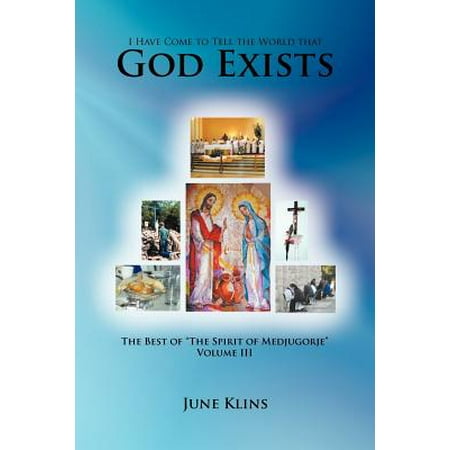 I Have Come to Tell the World That God Exists : The Best of the Spirit of Medjugorje Volume (The Best Caviar In The World Comes From)