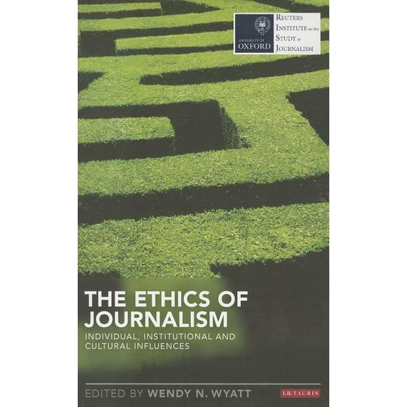 Reuters Institute for the Study of Journ The Ethics of Journalism: Individual, Institutional and Cultural Influences, (Paperback)