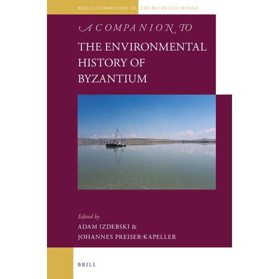 Brill's Companions to the Byzantine Worl A Companion to the Environmental History of Byzantium, Book 13, (Hardcover)