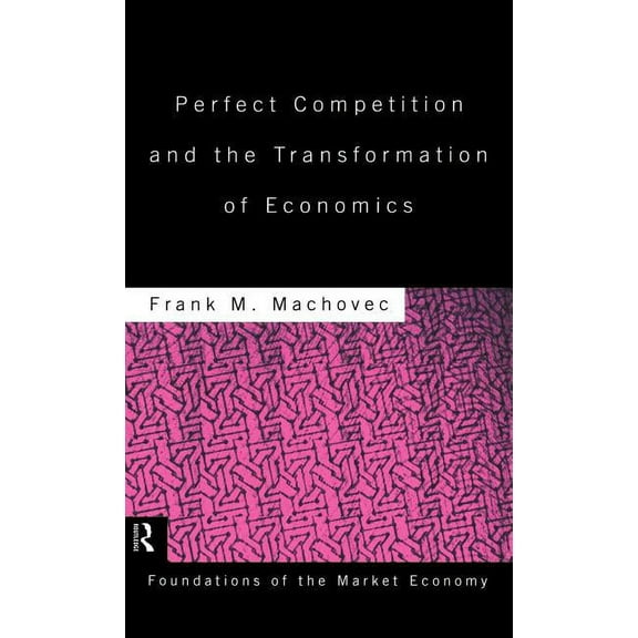 Routledge Foundations of the Market Econ Perfect Competition and the Transformation of Economics, Book 6, (Hardcover)