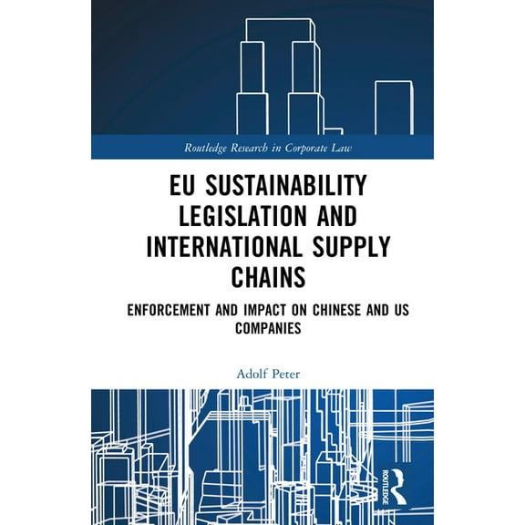 Routledge Research in Corporate Law EU Sustainability Legislation and International Supply Chains: Enforcement and Impact on Chinese and US Companies, (Hardcover)