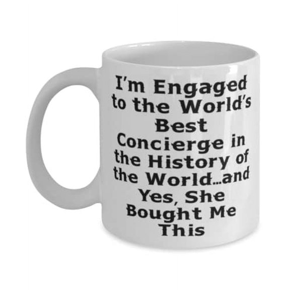I'm Engaged to the World's Best Concierge in the History of the World.and Yes, She 11oz Mug, Fiance Present From, Brilliant Cup For