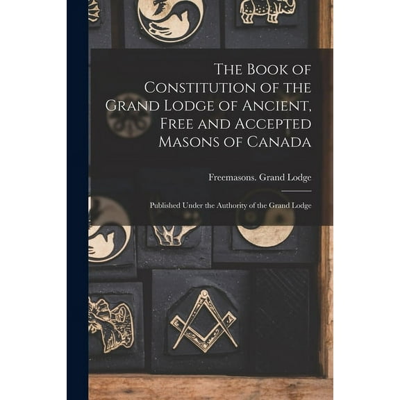 The Book of Constitution of the Grand Lodge of Ancient, Free and Accepted Masons of Canada [microform] (Paperback)