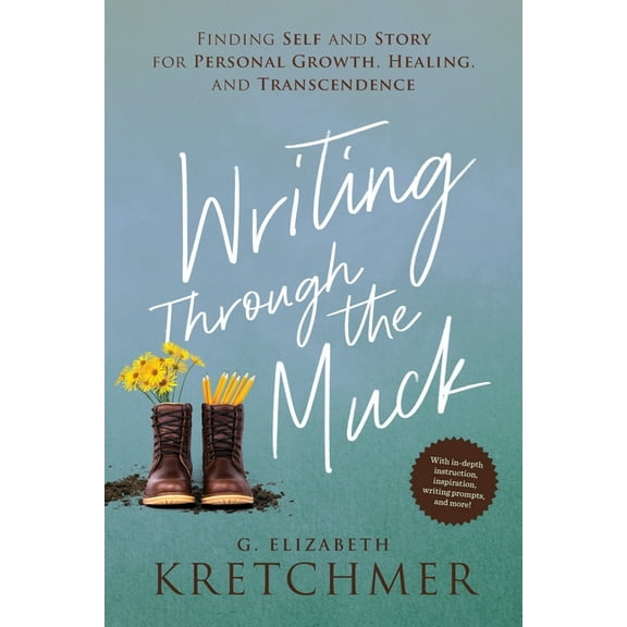 Writing Through the Muck: Finding Self and Story for Personal Growth, Healing, and Transcendence, (Paperback)