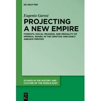 Studies in the History and Culture of th Projecting a New Empire: Formats, Social Meaning, and Mediality of Imperial Arabic in the Umayyad and Early Abbasid Peri, Book 42, (Hardcover)