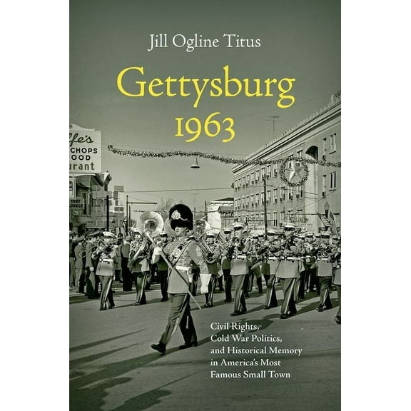 Civil War America Gettysburg 1963: Civil Rights, Cold War Politics, and Historical Memory in America's Most Famous Small Town, (Paperback)