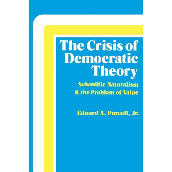 The Crisis of Democratic Theory: Scientific Naturalism and the Problem of Value, (Paperback)