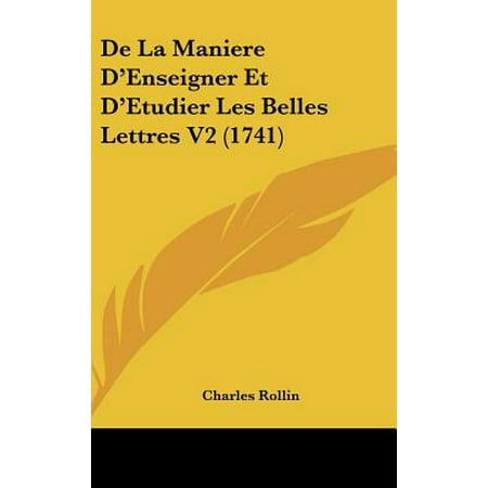 de La Maniere D'Enseigner Et D'Etudier Les Belles Lettres V2 (1741) -  Charles Rollin