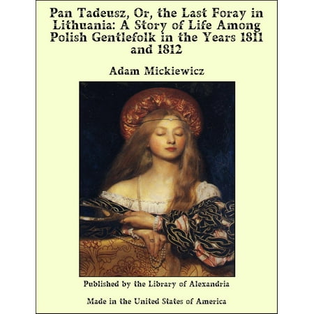 - Pan Tadeusz, Or, the Last Foray in Lithuania: A Story of Life Among Polish Gentlefolk in the Years 1811 and 1812 - eBook