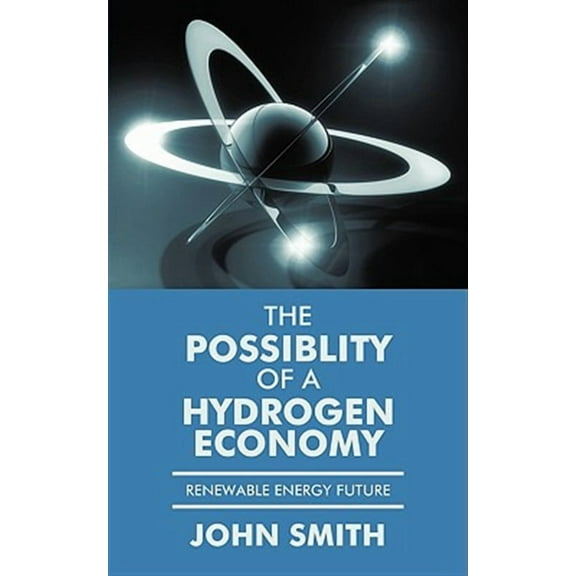 The Possiblity of a Hydrogen Economy: Renewable Energy Future (Paperback) by John Smith