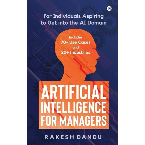 Artificial Intelligence for Managers: For Individuals Aspiring to Get into the AI Domain (Paperback)