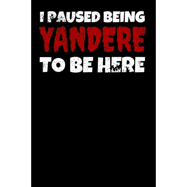 I Paused Being Yandere To Be Here Notizbuch A5 F R Yandere Senpai Und Anime Merch Liebhaber I A5 6x9 Inch I Geschenk I 1 Seiten I Kariert Walmart Com Walmart Com