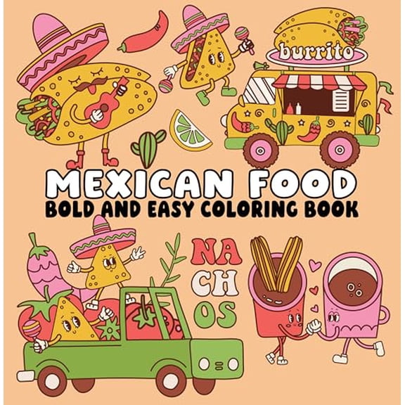 Mexican Foods Bold and Easy Coloring Book: Cute Tacos, Simple Snacks, Big Bold Lines & Fun Food Designs for Relaxing Coloring