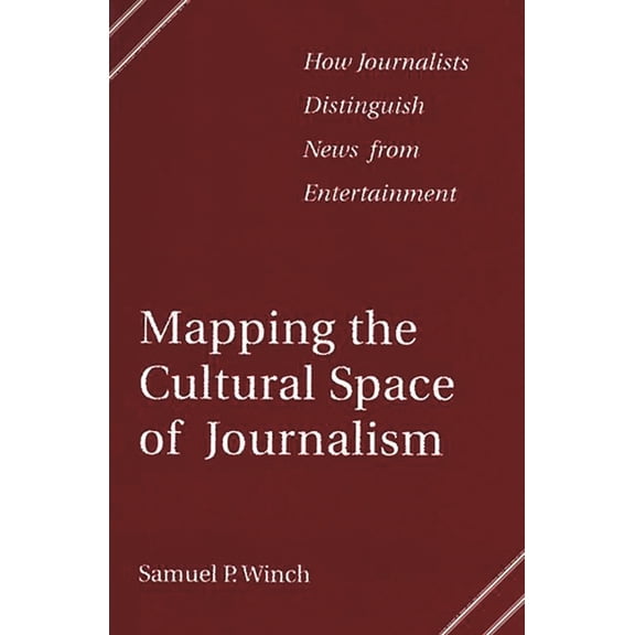Mapping the Cultural Space of Journalism: How Journalists Distinguish News from Entertainment, (Paperback)