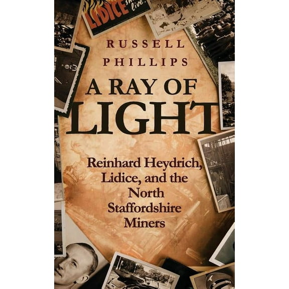 A Ray of Light: Reinhard Heydrich, Lidice, and the North Staffordshire Miners, (Paperback)
