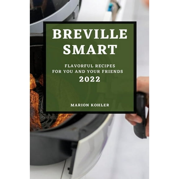 Breville Smart 2022: Flavorful Recipes for You and Your Friends, (Paperback)