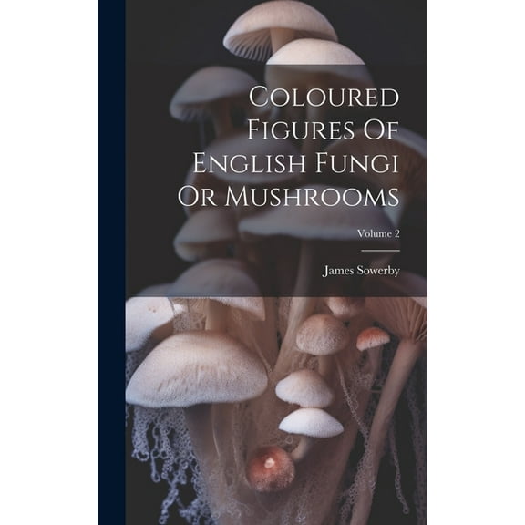 Coloured Figures Of English Fungi Or Mushrooms; Volume 2 (Hardcover)