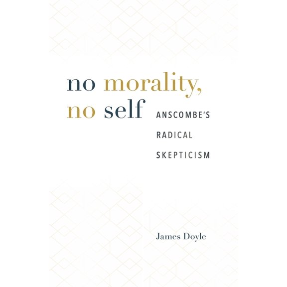 No Morality, No Self: Anscombe's Radical Skepticism, (Hardcover)