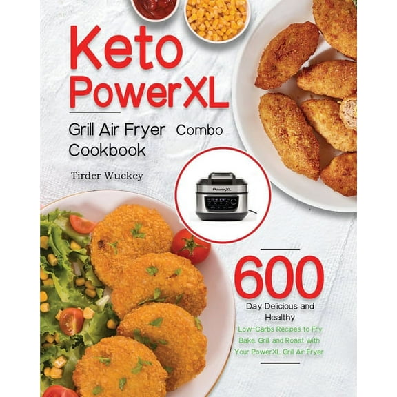 Keto PowerXL Grill Air Fryer Combo Cookbook: 600-Day Delicious and Healthy Low-Carbs Recipes to Fry, Bake, Grill, and Roast with Your PowerXL Grill Air Fryer Combo (Paperback)