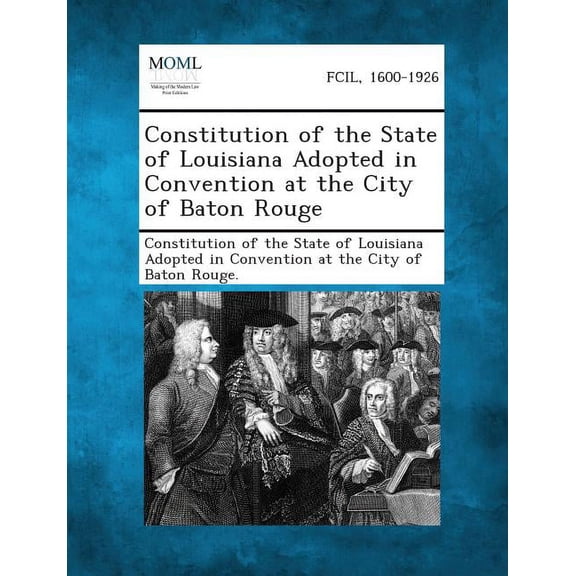 Constitution of the State of Louisiana Adopted in Convention at the City of Baton Rouge (Paperback)