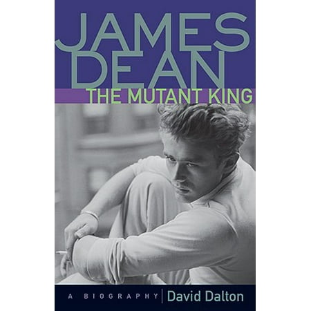 James Dean: The Mutant King : A Biography