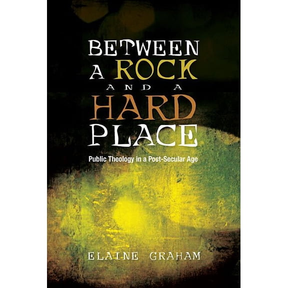 Between a Rock and a Hard Place: Public Theology in a Post-Secular Age, (Paperback)