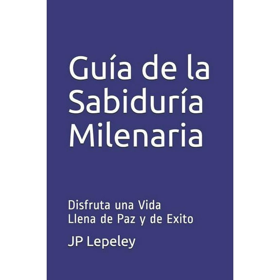 Gua de la Sabidura Milenaria: Disfruta una Vida Llena de Paz y de Exito (Paperback)