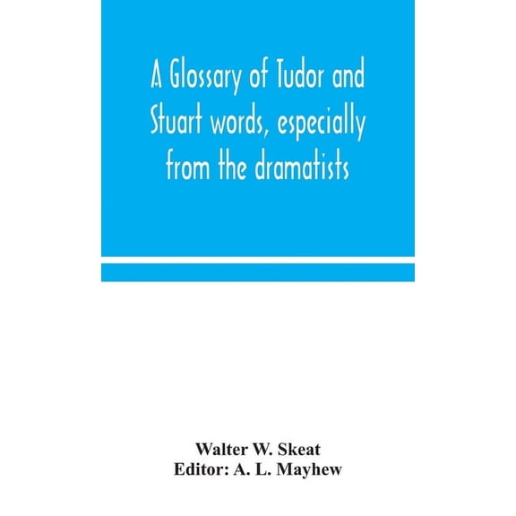 A Glossary Of Tudor And Stuart Words, Especially From The Dramatists, (Hardcover)