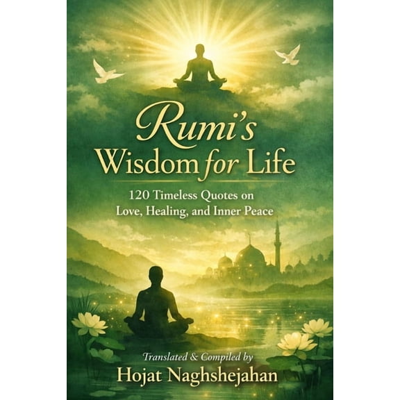 Rumi's Wisdom for Life: 120 Timeless Quotes on Love, Healing, and Inner Peace: In English: Translated by Hojat Naghsheja, (Paperback)