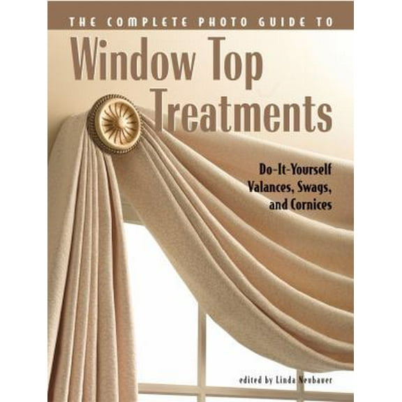 Pre-Owned Complete Photo Guide to Window-Top Treatments: Do-It-Yourself Valances, Swags, and Cornices (Paperback) 1589232526 9781589232525