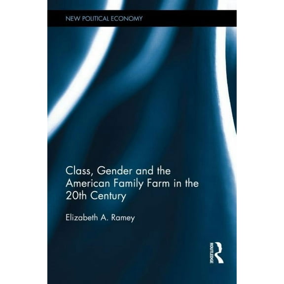New Political Economy Class, Gender, and the American Family Farm in the 20th Century, (Hardcover)