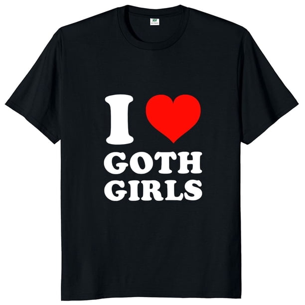 Camiseta I Love Goth para niñas ropa divertida de bromas de Humor para hombres camisetas suaves Unisex de algodón con cuello redondo talla europea