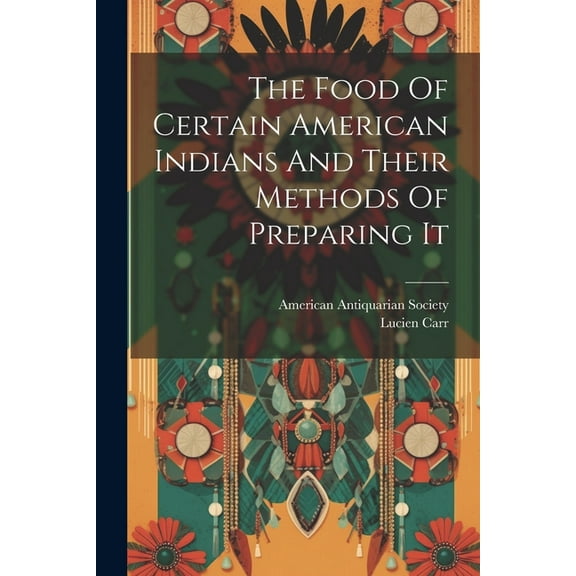 The Food Of Certain American Indians And Their Methods Of Preparing It (Paperback)