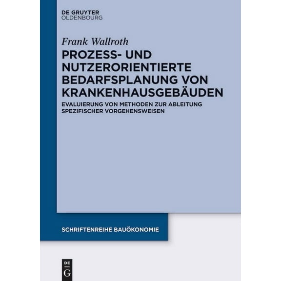 Schriftenreihe BauÃ¶konomie Prozess- und nutzerorientierte Bedarfsplanung von KrankenhausgebÃ¤uden, Book 8, (Hardcover)