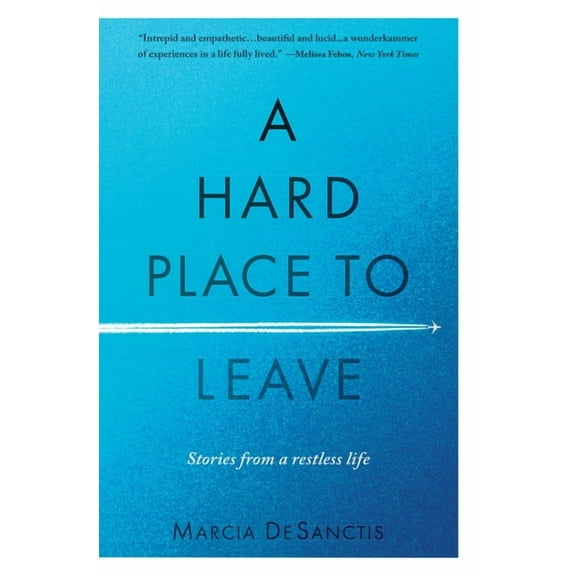 A Hard Place to Leave: Stories from a Restless Life, (Hardcover)